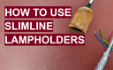 How to use ES Slimline Lampholders